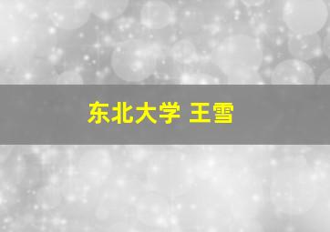 东北大学 王雪